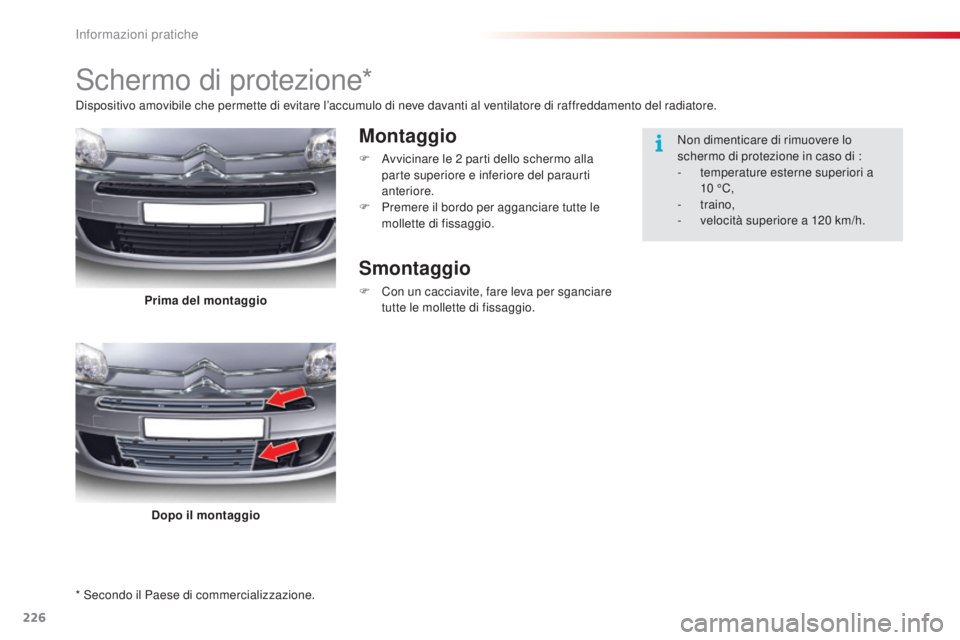 CITROEN C5 2015  Libretti Di Uso E manutenzione (in Italian) 226
C5_it_Chap08_information_ed01-2014
* secondo il Paese di commercializzazione.
schermo di protezione*
Montaggio
F  avvicinare le 2  parti dello schermo alla 
parte superiore e inferiore del paraurt