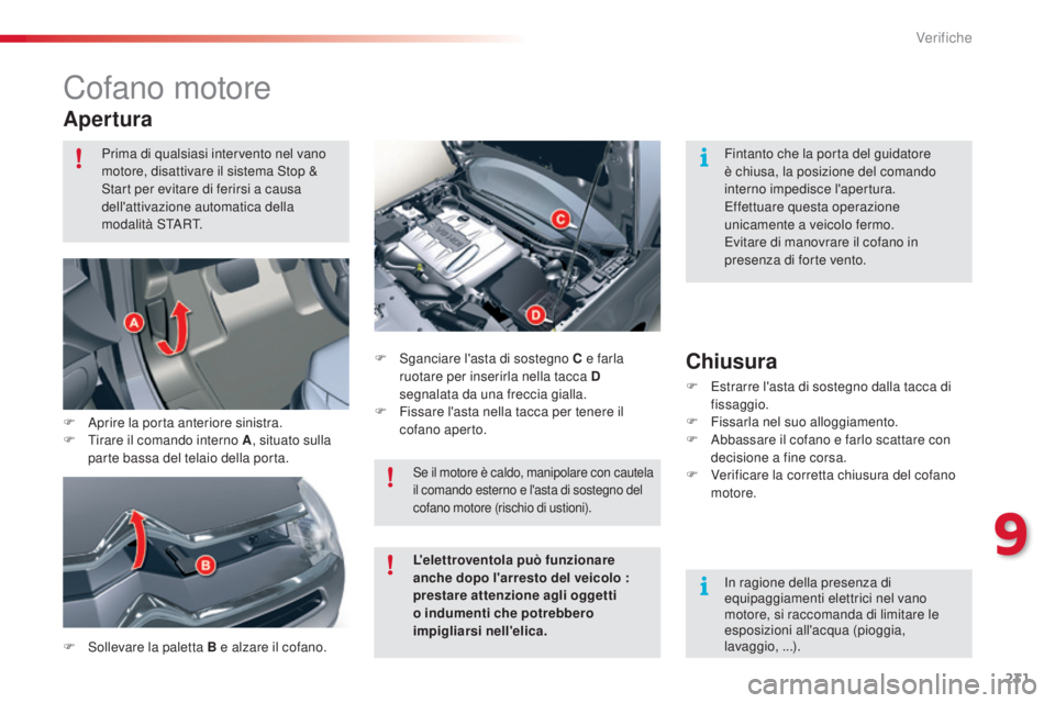 CITROEN C5 2015  Libretti Di Uso E manutenzione (in Italian) 231
C5_it_Chap09_verification_ed01-2014
Cofano motore
Apertura
F  sollevare la paletta B e alzare il cofano.F   s
g
 anciare l'asta di sostegno C e farla 
ruotare per inserirla nella tacca D 
segn