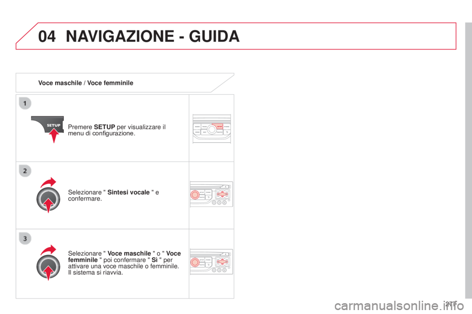 CITROEN C5 2015  Libretti Di Uso E manutenzione (in Italian) 04
277
C5_it_Chap11b_RT6-2-8_ed01-2014
Voce maschile / Voce femminilePremere SETUP per visualizzare il 
menu di configurazione.
s

elezionare "  Voce maschile " o "  Voce 
femminile " 