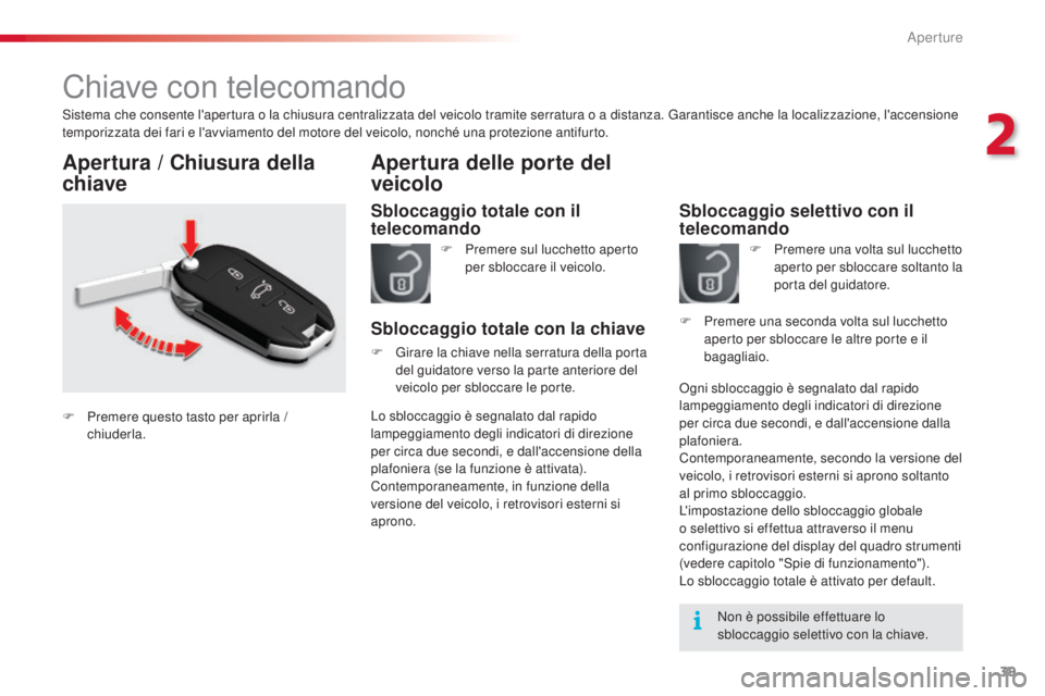 CITROEN C5 2015  Libretti Di Uso E manutenzione (in Italian) 39
C5_it_Chap02_ouverture_ed01-2014
Chiave con telecomando
sistema che consente l'apertura o la chiusura centralizzata del veicolo tramite serratura o a distanza. Garantisce anche la localizzazion