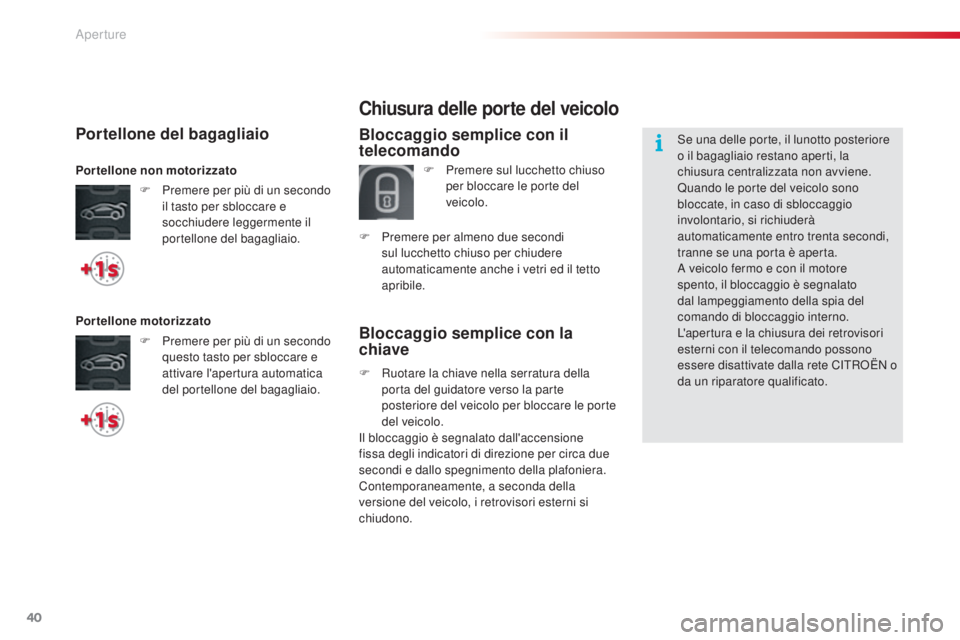 CITROEN C5 2015  Libretti Di Uso E manutenzione (in Italian) 40
C5_it_Chap02_ouverture_ed01-2014
Bloccaggio semplice con la 
chiave
Chiusura delle porte del veicolo
Bloccaggio semplice con il 
telecomando
F Premere sul lucchetto chiuso per bloccare le porte del