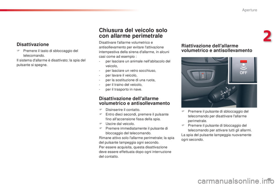 CITROEN C5 2015  Libretti Di Uso E manutenzione (in Italian) 45
C5_it_Chap02_ouverture_ed01-2014
Disattivazione
F Premere il tasto di sbloccaggio del telecomando.
il s

istema d'allarme è disattivato; la spia del 
pulsante si spegne.
Chiusura del veicolo s