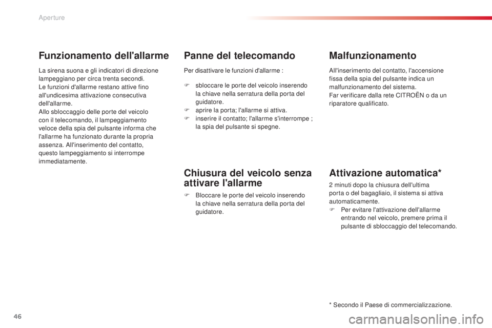 CITROEN C5 2015  Libretti Di Uso E manutenzione (in Italian) 46
C5_it_Chap02_ouverture_ed01-2014
Funzionamento dell'allarme
La sirena suona e gli indicatori di direzione 
lampeggiano per circa trenta secondi.
Le funzioni d'allarme restano attive fino 
a
