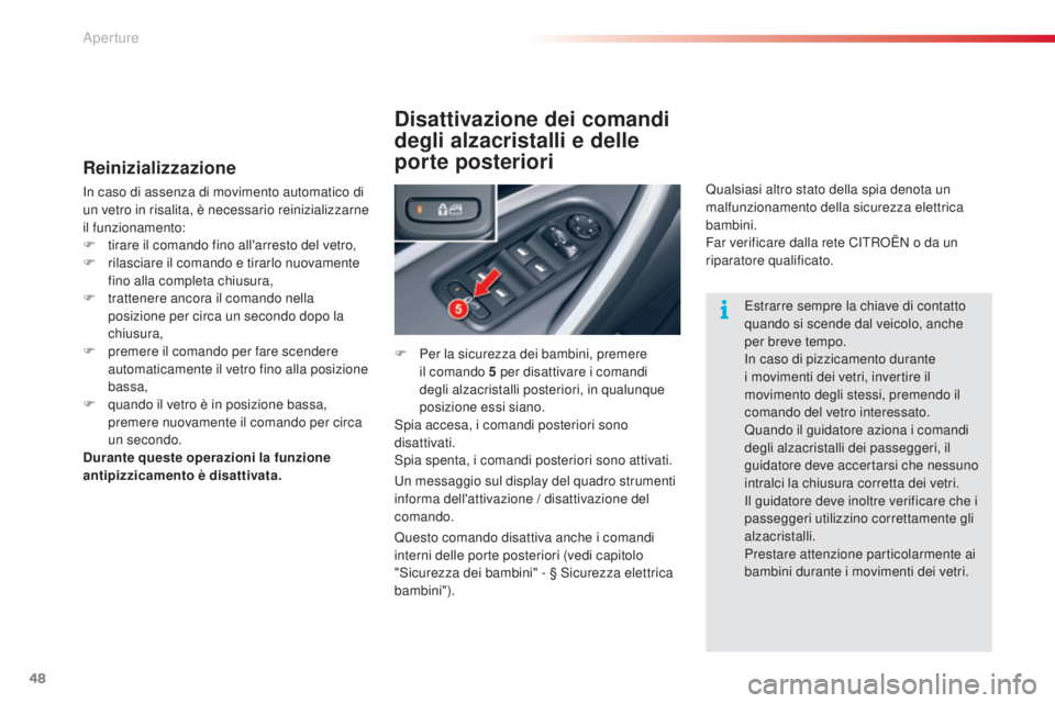 CITROEN C5 2015  Libretti Di Uso E manutenzione (in Italian) 48
C5_it_Chap02_ouverture_ed01-2014
Reinizializzazione
in caso di assenza di movimento automatico di 
un vetro in risalita, è necessario reinizializzarne 
il funzionamento:
F 
t
 irare il comando fin