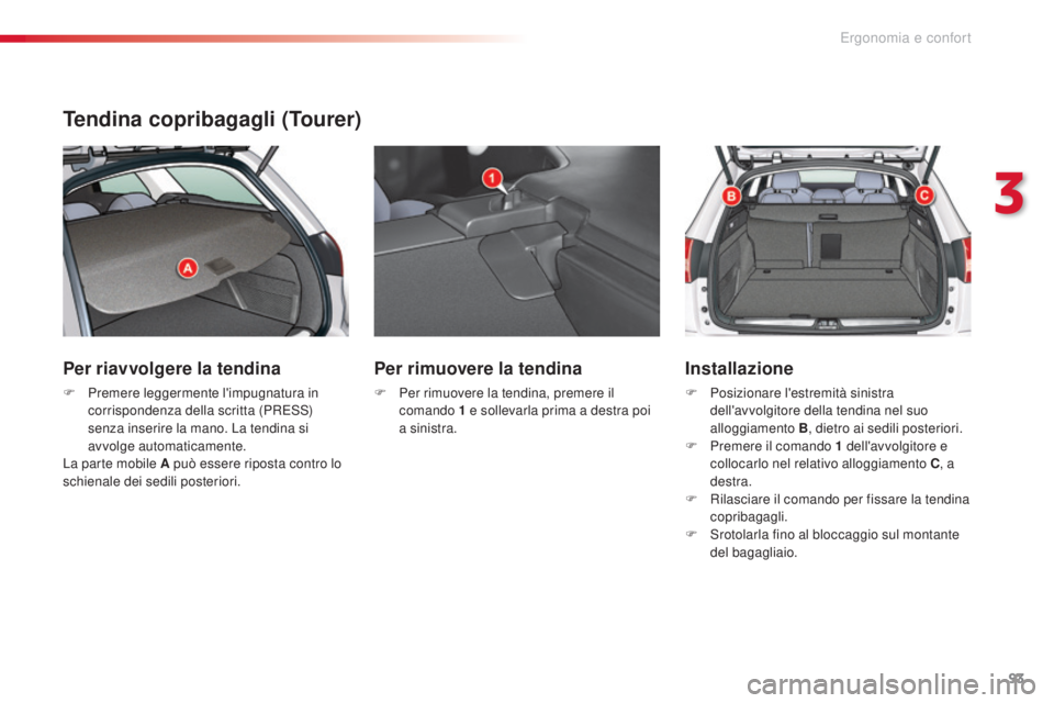 CITROEN C5 2015 Libretti Di Uso E manutenzione (in Italian) 93
C5_it_Chap03_ergo-et-confort_ed01-2014
Tendina copribagagli (Tourer)
Per riavvolgere la tendina
F Premere leggermente l'impugnatura in corrispondenza della scritta (PREs s)
s
enza inserire la CITROEN C5 2015 Libretti Di Uso E manutenzione (in Italian) 93
C5_it_Chap03_ergo-et-confort_ed01-2014
Tendina copribagagli (Tourer)
Per riavvolgere la tendina
F Premere leggermente l'impugnatura in corrispondenza della scritta (PREs s)
s
enza inserire la