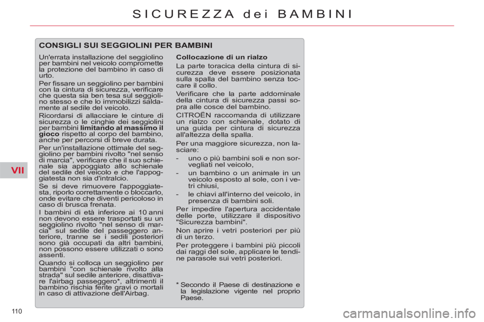 CITROEN C5 2014 Libretti Di Uso E manutenzione (in Italian) VII
110
SICUREZZA dei BAMBINI
CONSIGLI SUI SEGGIOLINI PER BAMBINI
Collocazione di un rialzo
La parte toracica della cintura di si-
curezza deve essere posizionata
sulla spalla del bambino s CITROEN C5 2014 Libretti Di Uso E manutenzione (in Italian) VII
110
SICUREZZA dei BAMBINI
CONSIGLI SUI SEGGIOLINI PER BAMBINI
Collocazione di un rialzo
La parte toracica della cintura di si-
curezza deve essere posizionata
sulla spalla del bambino s