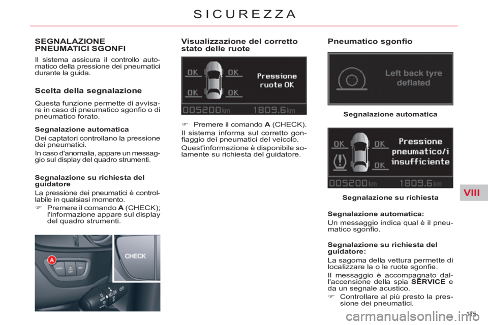 CITROEN C5 2014  Libretti Di Uso E manutenzione (in Italian) VIII
11 5  
SICUREZZA
SEGNALAZIONEPNEUMATICI SGONFI 
  Il sistema assicura il controllo auto-
matico della pressione dei pneumatici 
durante la guida. 
   
Visualizzazione del corretto 
stato delle ru