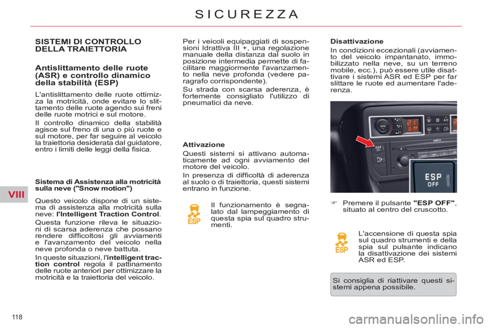 CITROEN C5 2014 Libretti Di Uso E manutenzione (in Italian) VIII
118
SICUREZZA
SISTEMI DI CONTROLLO DELLA TRAIETTORIA
Antislittamento delle ruote
(ASR) e controllo dinamico
della stabilità (ESP)
Attivazione
Questi sistemi si attivano automa-
t CITROEN C5 2014 Libretti Di Uso E manutenzione (in Italian) VIII
118
SICUREZZA
SISTEMI DI CONTROLLO DELLA TRAIETTORIA
Antislittamento delle ruote
(ASR) e controllo dinamico
della stabilità (ESP)
Attivazione
Questi sistemi si attivano automa-
t