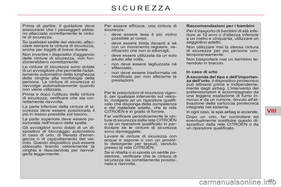 CITROEN C5 2014  Libretti Di Uso E manutenzione (in Italian) VIII
121 
SICUREZZA
   
 
 
 
Prima di partire, il guidatore deve 
assicurarsi che i passeggeri abbia-
no allacciato correttamente le cintu-
re di sicurezza. 
  Su qualsiasi sedile del veicolo, allac-