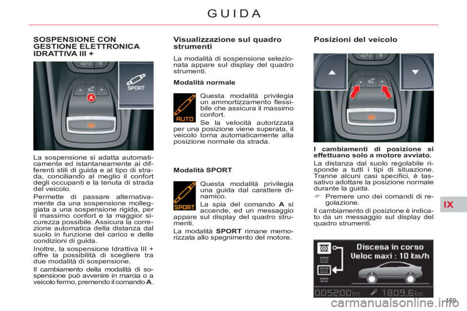 CITROEN C5 2014 Libretti Di Uso E manutenzione (in Italian) IX
159
GUIDA
SOSPENSIONE CONGESTIONE ELETTRONICA
IDRATTIVA III +
La sospensione si adatta automati-
camente ed istantaneamente ai dif-
ferenti stili di guida e al tipo di stra-
da, conciliando al CITROEN C5 2014 Libretti Di Uso E manutenzione (in Italian) IX
159
GUIDA
SOSPENSIONE CONGESTIONE ELETTRONICA
IDRATTIVA III +
La sospensione si adatta automati-
camente ed istantaneamente ai dif-
ferenti stili di guida e al tipo di stra-
da, conciliando al