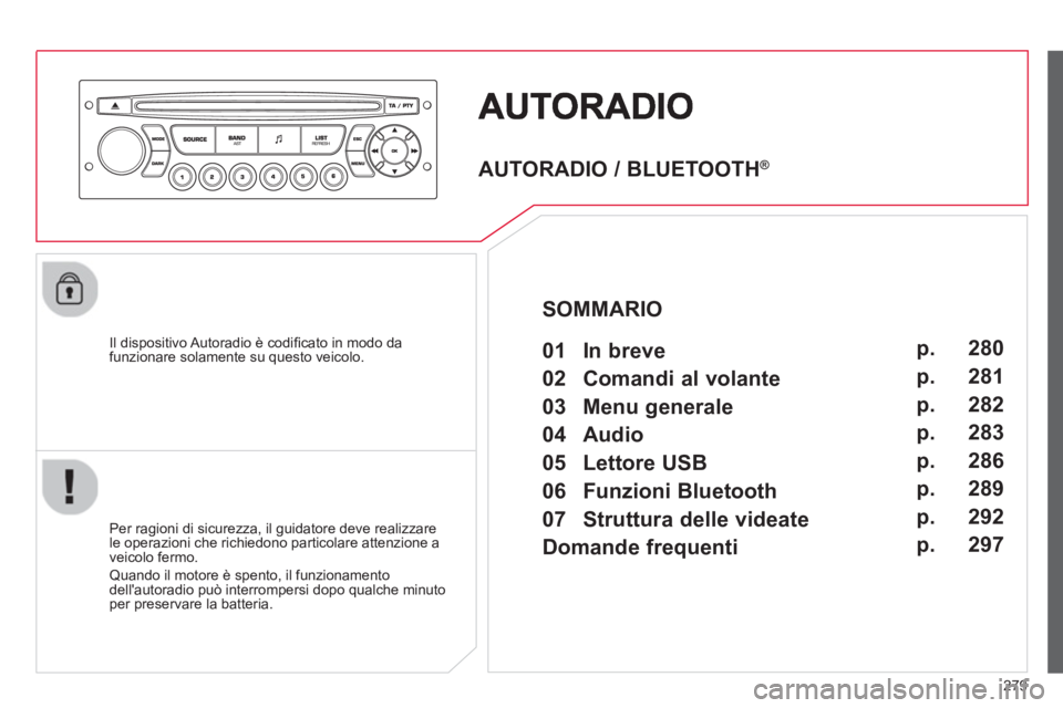 CITROEN C5 2014 Libretti Di Uso E manutenzione (in Italian) 279
Il dispositivo Autoradio è codifi cato in modo dafunzionare solamente su questo veicolo.
Per ra
gioni di sicurezza, il guidatore deve realizzare
le operazioni che richiedono particolar CITROEN C5 2014 Libretti Di Uso E manutenzione (in Italian) 279
Il dispositivo Autoradio è codifi cato in modo dafunzionare solamente su questo veicolo.
Per ra
gioni di sicurezza, il guidatore deve realizzare
le operazioni che richiedono particolar