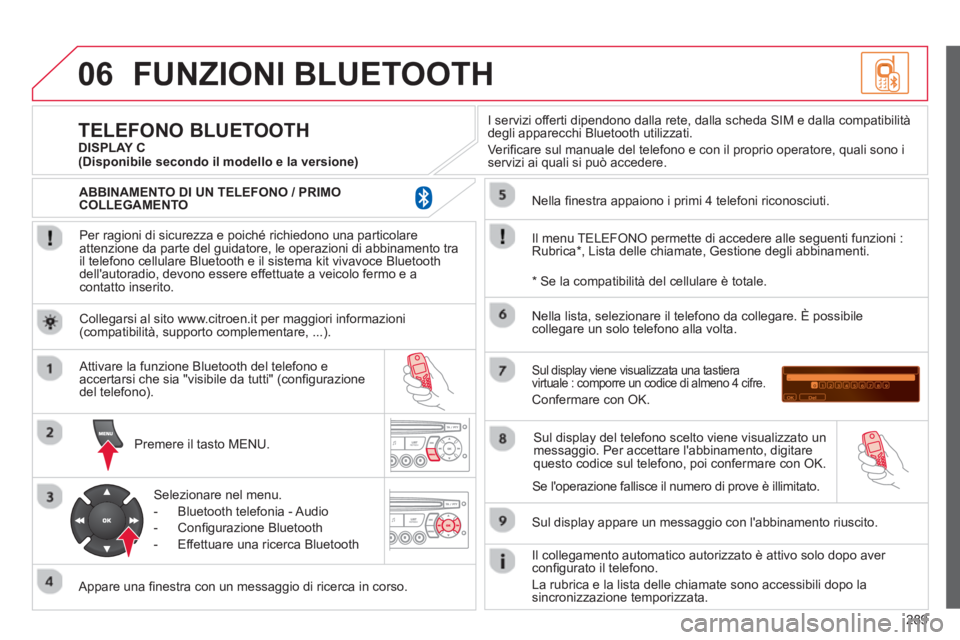 CITROEN C5 2014 Libretti Di Uso E manutenzione (in Italian) 289
06FUNZIONI BLUETOOTH
Per ragioni di sicurezza e poiché richiedono una particolare
attenzione da parte del guidatore, le operazioni di abbinamento tra
il telefono cellulare Bluetooth e il si CITROEN C5 2014 Libretti Di Uso E manutenzione (in Italian) 289
06FUNZIONI BLUETOOTH
Per ragioni di sicurezza e poiché richiedono una particolare
attenzione da parte del guidatore, le operazioni di abbinamento tra
il telefono cellulare Bluetooth e il si
