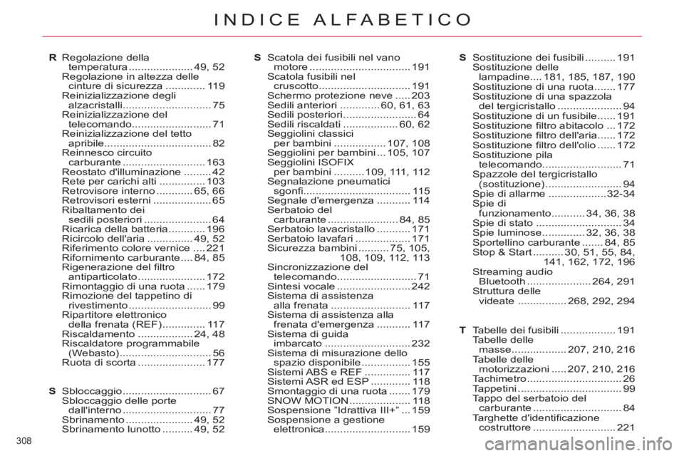 CITROEN C5 2014 Libretti Di Uso E manutenzione (in Italian) 308
INDICE ALFABETICO
R Regolazione della
temperatura ..................... 49, 52
Regolazione in altezza delle
cinture di sicurezza ............. 119
Reinizializzazione degli
alzacristalli .. CITROEN C5 2014 Libretti Di Uso E manutenzione (in Italian) 308
INDICE ALFABETICO
R Regolazione della
temperatura ..................... 49, 52
Regolazione in altezza delle
cinture di sicurezza ............. 119
Reinizializzazione degli
alzacristalli ..