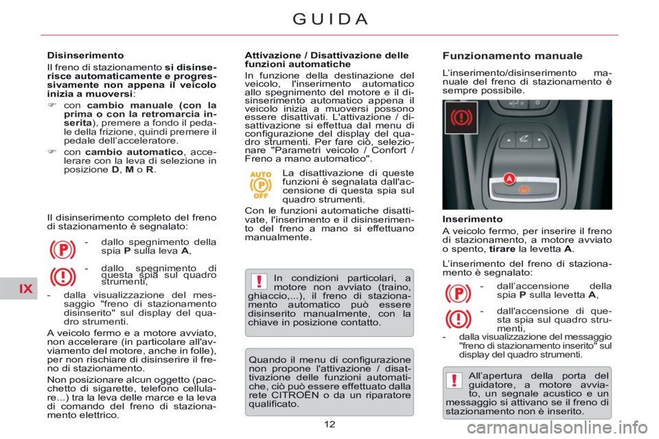 CITROEN C5 2014  Libretti Di Uso E manutenzione (in Italian) IX!
!
12
GUIDA
   
Disinserimento 
  Il freno di stazionamento  si disinse-
risce automaticamente e progres-
sivamente non appena il veicolo 
inizia a muoversi 
: 
   
 
�) 
 con  cambio manuale (con 