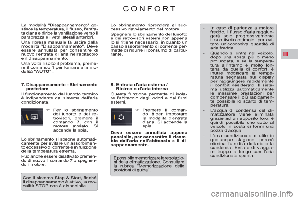 CITROEN C5 2014  Libretti Di Uso E manutenzione (in Italian) III
51 
CONFORT
  La modalità "Disappannamento" ge-
stisce la temperatura, il ﬂ usso, lentra-
ta daria e dirige la ventilazione verso il 
parabrezza e i vetri laterali anteriori. 
  Una ripresa m