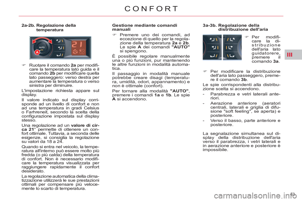 CITROEN C5 2014  Libretti Di Uso E manutenzione (in Italian) III
53 
CONFORT
   
2a-2b.  Regolazione della 
temperatura    
Gestione mediante comandi 
manuali 
   
 
�) 
 Premere uno dei comandi, ad 
eccezione di quello per la regola-
zione della temperatura  2