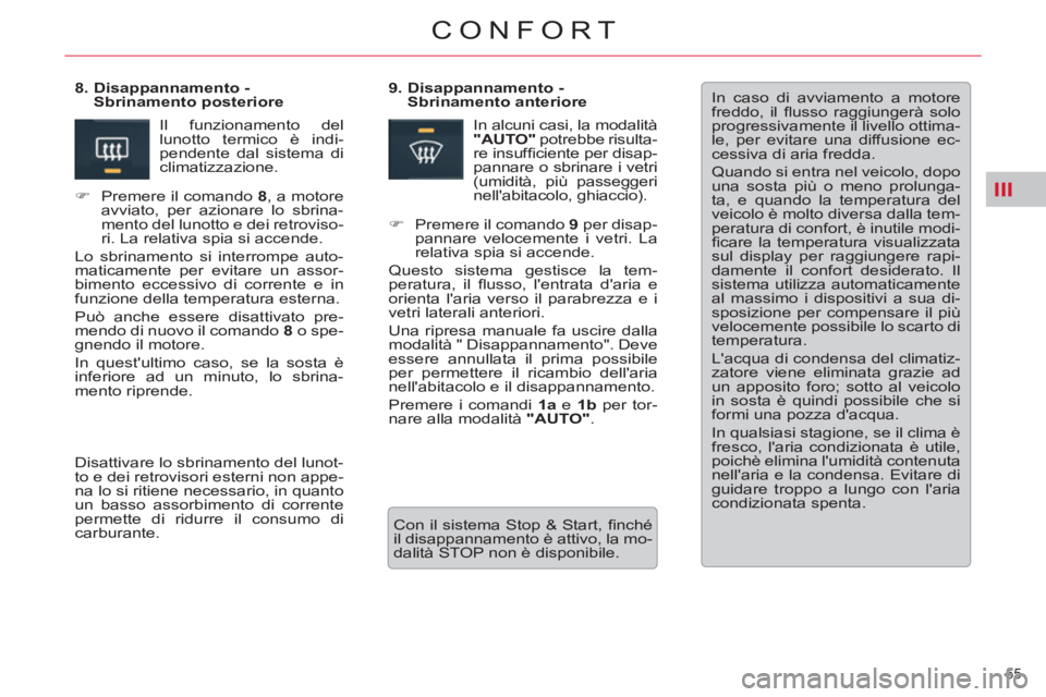 CITROEN C5 2014  Libretti Di Uso E manutenzione (in Italian) III
55 
CONFORT
  In caso di avviamento a motore 
freddo, il ﬂ usso raggiungerà solo 
progressivamente il livello ottima-
le, per evitare una diffusione ec-
cessiva di aria fredda. 
   
 
Quando si