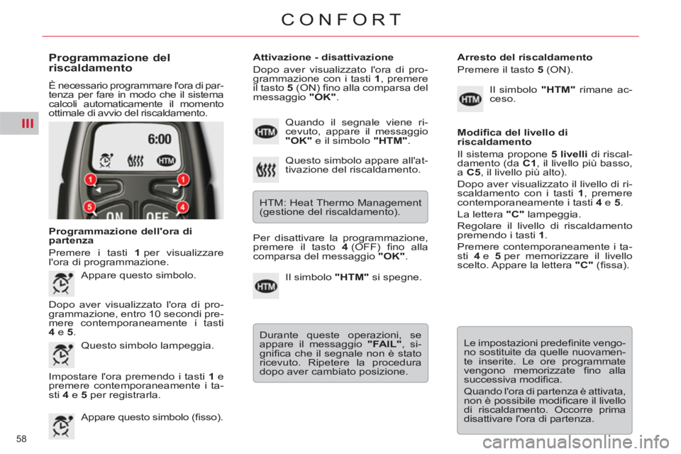 CITROEN C5 2014  Libretti Di Uso E manutenzione (in Italian) III
58 
CONFORT
   
Programmazione del 
riscaldamento 
  È necessario programmare lora di par-
tenza per fare in modo che il sistema 
calcoli automaticamente il momento 
ottimale di avvio del riscal