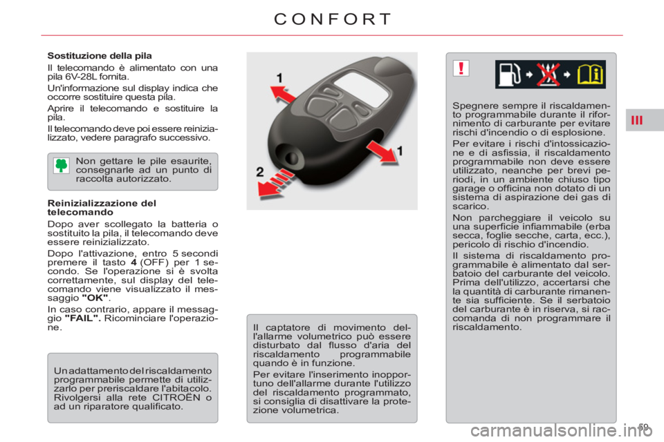 CITROEN C5 2014 Libretti Di Uso E manutenzione (in Italian) III
!
59
CONFORT
Sostituzione della pila
Il telecomando è alimentato con una
pila 6V-28L fornita.
Uninformazione sul display indica che
occorre sostituire questa pila.
Aprire il tele CITROEN C5 2014 Libretti Di Uso E manutenzione (in Italian) III
!
59
CONFORT
Sostituzione della pila
Il telecomando è alimentato con una
pila 6V-28L fornita.
Uninformazione sul display indica che
occorre sostituire questa pila.
Aprire il tele