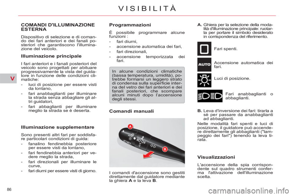 CITROEN C5 2014  Libretti Di Uso E manutenzione (in Italian) V
86 
VISIBILITÀ
COMANDI DILLUMINAZIONE ESTERNA 
  Dispositivo di selezione e di coman-
do dei fari anteriori e dei fanali po-
steriori che garantiscono lillumina-
zione del veicolo. 
   
Illuminaz