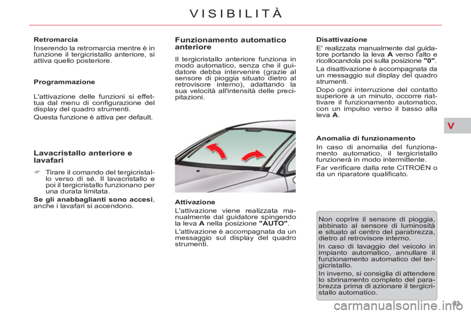 CITROEN C5 2014 Libretti Di Uso E manutenzione (in Italian) V
93
VISIBILITÀ
Retromarcia
Inserendo la retromarcia mentre è in
funzione il tergicristallo anteriore, si
attiva quello posteriore.
Programmazione
Lattivazione delle funzioni si CITROEN C5 2014 Libretti Di Uso E manutenzione (in Italian) V
93
VISIBILITÀ
Retromarcia
Inserendo la retromarcia mentre è in
funzione il tergicristallo anteriore, si
attiva quello posteriore.
Programmazione
Lattivazione delle funzioni si