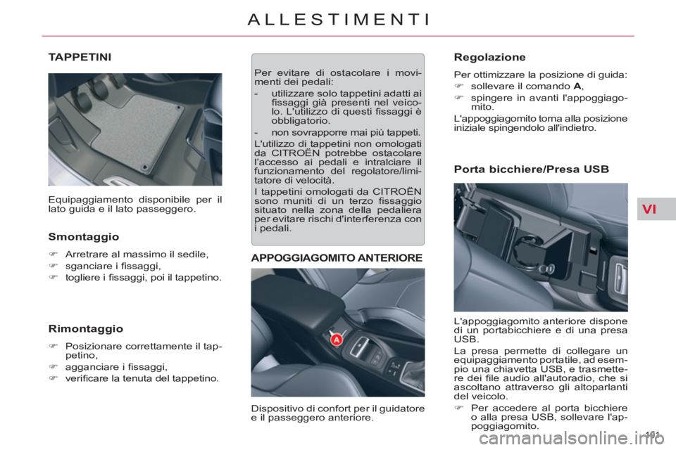 CITROEN C5 2012  Libretti Di Uso E manutenzione (in Italian) VI
101 
ALLESTIMENTI
   
 
 
 
 
 
 
 
TAPPETINI 
 
 
Smontaggio 
 
 
 
�) 
  Arretrare al massimo il sedile, 
   
�) 
 sganciare i ﬁ ssaggi, 
   
�) 
 togliere i ﬁ ssaggi, poi il tappetino.  
 
 