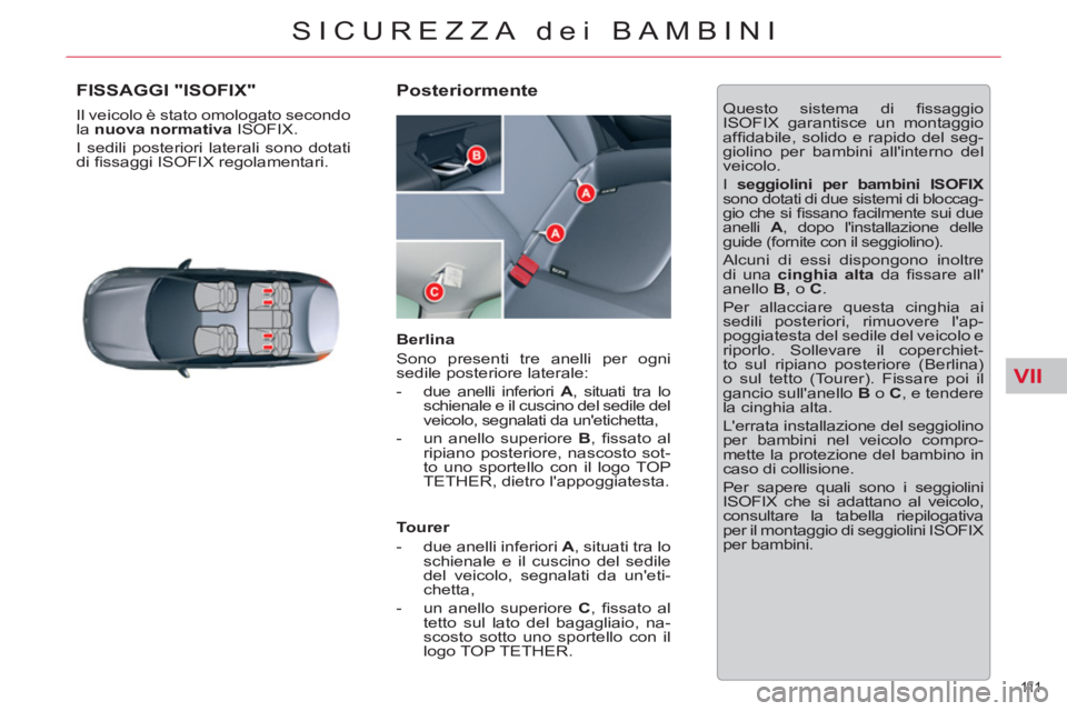 CITROEN C5 2012  Libretti Di Uso E manutenzione (in Italian) VII
111  
SICUREZZA dei BAMBINI
   
 
 
 
 
 
 
 
 
 
 
 
 
 
 
 
 
FISSAGGI "ISOFIX" 
 
Il veicolo è stato omologato secondo 
la  nuova normativa 
 ISOFIX. 
  I sedili posteriori laterali sono dotat