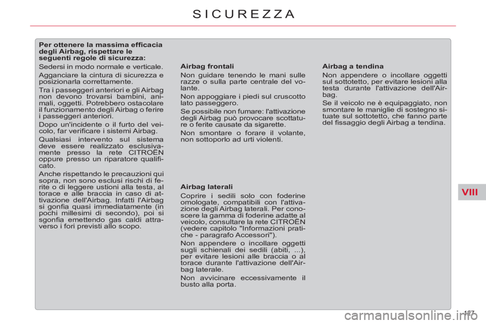 CITROEN C5 2012  Libretti Di Uso E manutenzione (in Italian) VIII
127 
SICUREZZA
   
 
 
 
 
 
 
 
 
 
 
 
 
Per ottenere la massima efﬁ cacia 
degli Airbag, rispettare le 
seguenti regole di sicurezza: 
  Sedersi in modo normale e verticale. 
  Agganciare la