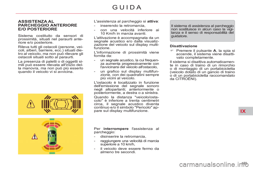 CITROEN C5 2012 Libretti Di Uso E manutenzione (in Italian) IX
159
GUIDA
Il sistema di assistenza al parcheggio
non sostituisce in alcun caso la vigi-
lanza e il senso di responsabilità del
guidatore.
ASSISTENZA AL
PARCHEGGIO ANTERIORE
E/O CITROEN C5 2012 Libretti Di Uso E manutenzione (in Italian) IX
159
GUIDA
Il sistema di assistenza al parcheggio
non sostituisce in alcun caso la vigi-
lanza e il senso di responsabilità del
guidatore.
ASSISTENZA AL
PARCHEGGIO ANTERIORE
E/O