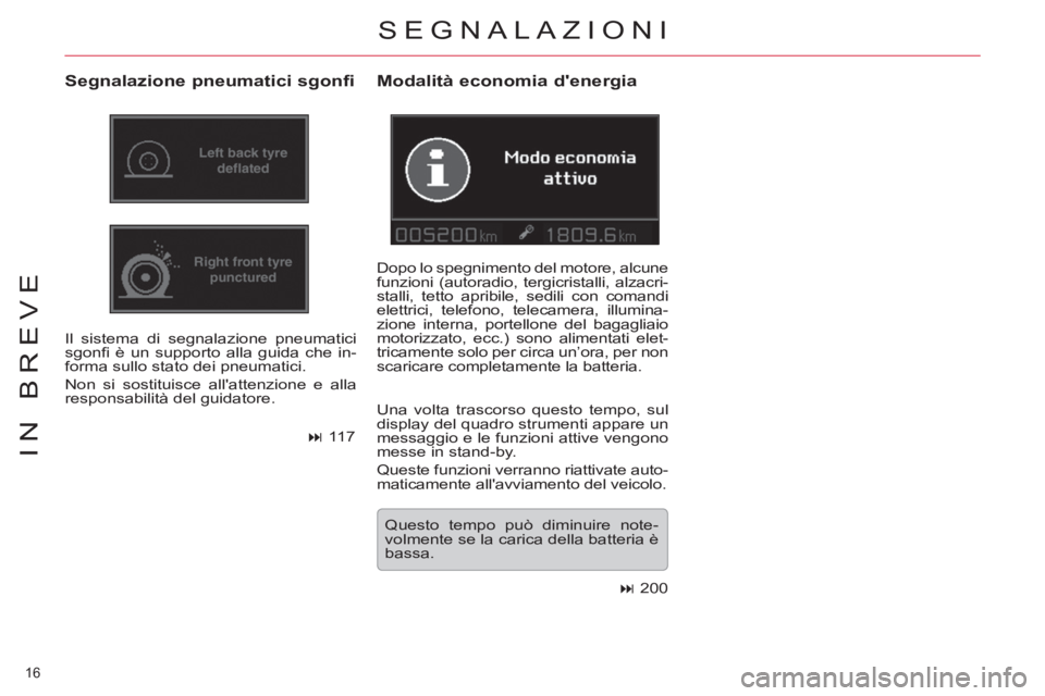 CITROEN C5 2012  Libretti Di Uso E manutenzione (in Italian) 16 
IN BREVE
  SEGNALAZIONI 
 
 
Segnalazione pneumatici sgonfi 
 
Il sistema di segnalazione pneumatici 
sgonﬁ  è un supporto alla guida che in-
forma sullo stato dei pneumatici. 
  Non si sostitu