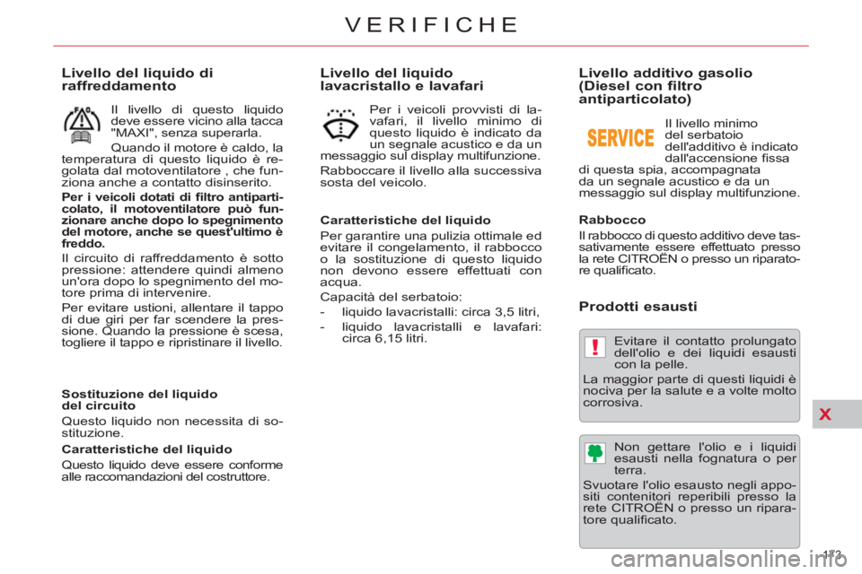 CITROEN C5 2012 Libretti Di Uso E manutenzione (in Italian) X
!
173
VERIFICHE
Livello del liquido
lavacristallo e lavafari
Caratteristiche del liquido
Per garantire una pulizia ottimale ed
evitare il congelamento, il rabbocco
o la sostituzione CITROEN C5 2012 Libretti Di Uso E manutenzione (in Italian) X
!
173
VERIFICHE
Livello del liquido
lavacristallo e lavafari
Caratteristiche del liquido
Per garantire una pulizia ottimale ed
evitare il congelamento, il rabbocco
o la sostituzione