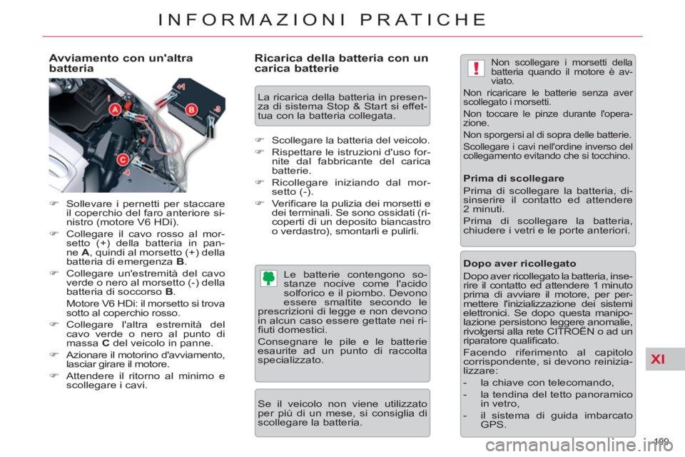 CITROEN C5 2012  Libretti Di Uso E manutenzione (in Italian) XI
!
199 
INFORMAZIONI PRATICHE
   
Avviamento con unaltra 
batteria 
   
 
�) 
  Sollevare i pernetti per staccare 
il coperchio del faro anteriore si-
nistro (motore V6 HDi). 
   
�) 
  Collegare i