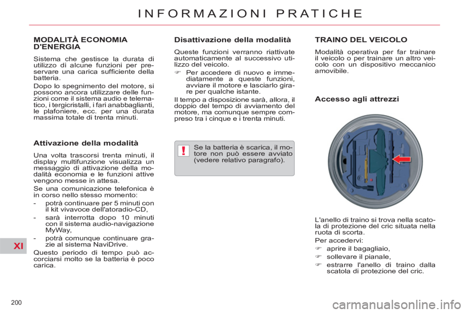 CITROEN C5 2012  Libretti Di Uso E manutenzione (in Italian) XI
!
200 
INFORMAZIONI PRATICHE
   
 
 
 
 
 
 
 
MODALITÀ ECONOMIA 
DENERGIA 
  Sistema che gestisce la durata di 
utilizzo di alcune funzioni per pre-
servare una carica sufﬁ ciente  della 
batt