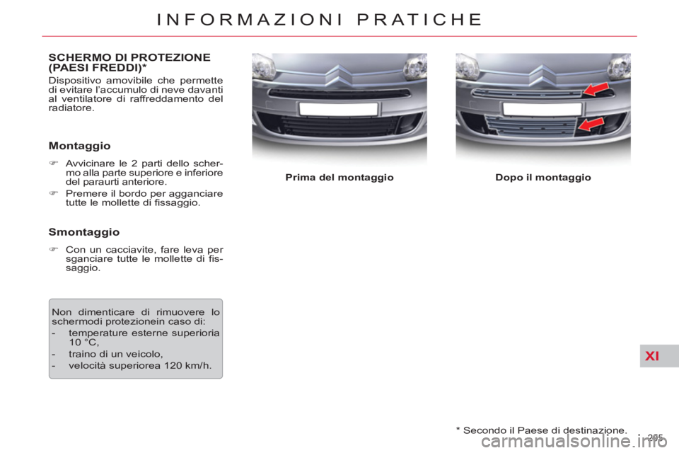 CITROEN C5 2012  Libretti Di Uso E manutenzione (in Italian) XI
205 
INFORMAZIONI PRATICHE
   
*   Secondo il Paese di destinazione.  
 
 
 
 
 
 
 
 
 
SCHERMO DI PROTEZIONE 
(PAESI FREDDI) *  
 
Dispositivo amovibile che permette 
di evitare l’accumulo di n