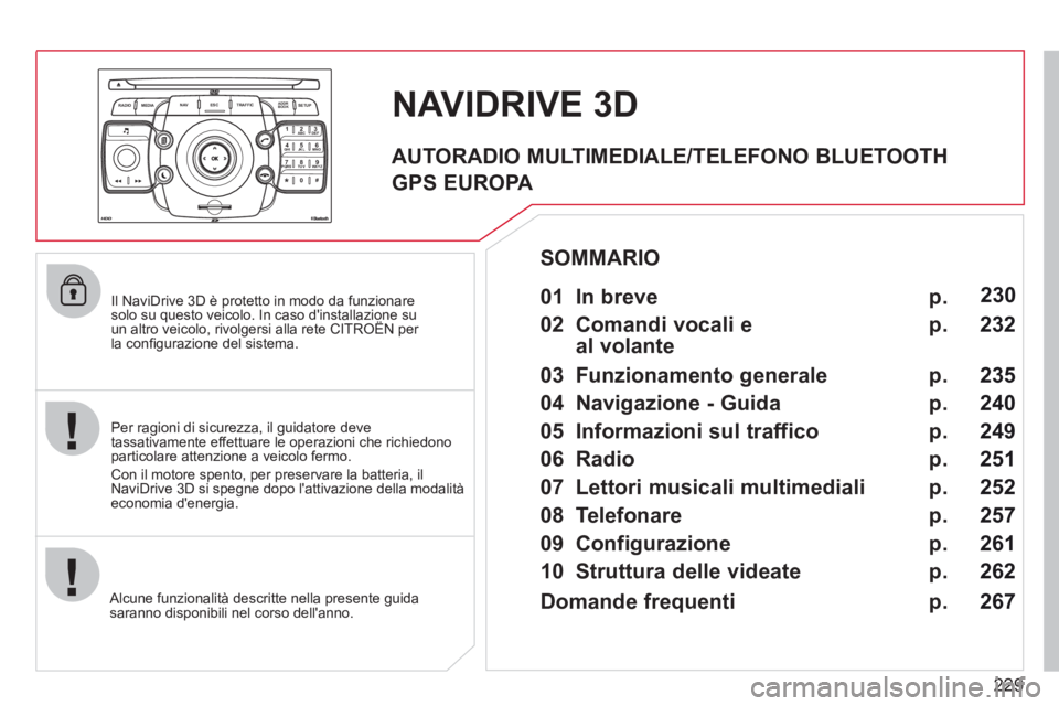 CITROEN C5 2012  Libretti Di Uso E manutenzione (in Italian) 229
2ABC3DEF5JKL4GHI6MNO8TUV7PQRS9WXYZ0*#
1
RADIO MEDIANAV ESC TRAFFIC
SETUPADDR
BOOK
   
Il NaviDrive 3D è protetto in modo da funzionare 
solo su questo veicolo. In caso dinstallazione su 
un altr