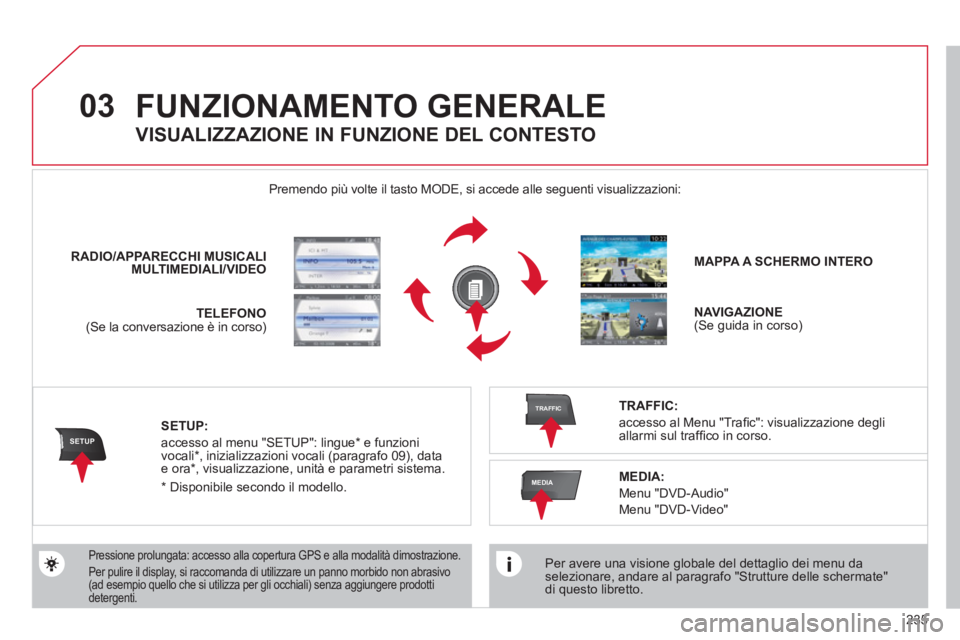 CITROEN C5 2012  Libretti Di Uso E manutenzione (in Italian) 235
03
SETUP
TRAFFIC
MEDIA
  FUNZIONAMENTO GENERALE 
 
 
Per avere una visione globale del dettaglio dei menu da 
selezionare, andare al paragrafo "Strutture delle schermate" 
di questo libretto.  
  