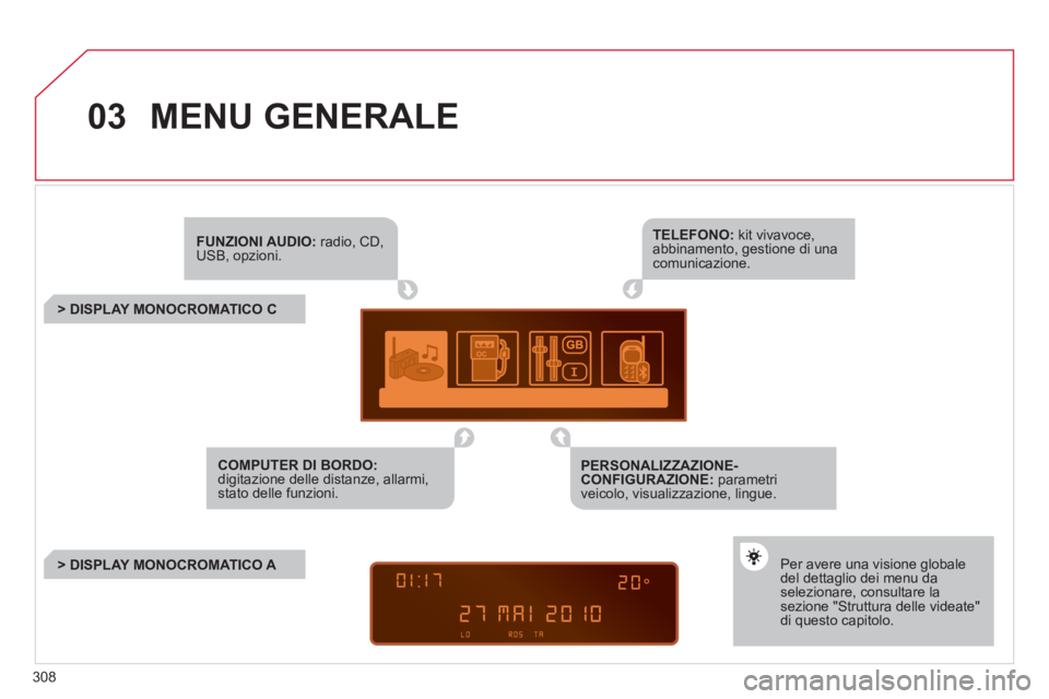CITROEN C5 2012  Libretti Di Uso E manutenzione (in Italian) 308
03  MENU GENERALE 
 
 
 
FUNZIONI AUDIO: 
 radio, CD, 
USB, opzioni.  
   
 
COMPUTER DI BORDO: 
 
digitazione delle distanze, allarmi, 
stato delle funzioni.     
 
TELEFONO: 
 kit vivavoce, 
abb
