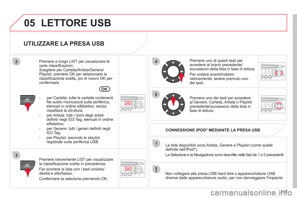 CITROEN C5 2012 Libretti Di Uso E manutenzione (in Italian) 313
05
42
3
1
5
OK
LETTORE USB
UTILIZZARE LA PRESA USB
Premere brevemente LIST per visualizzare
la classifi cazione scelta in precedenza.
Far scorrere la lista con i tasti sinistra/
d CITROEN C5 2012 Libretti Di Uso E manutenzione (in Italian) 313
05
42
3
1
5
OK
LETTORE USB
UTILIZZARE LA PRESA USB
Premere brevemente LIST per visualizzare
la classifi cazione scelta in precedenza.
Far scorrere la lista con i tasti sinistra/
d