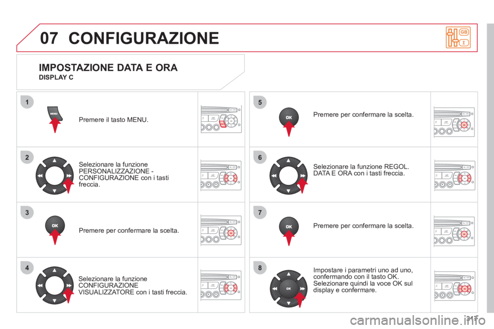 CITROEN C5 2012 Libretti Di Uso E manutenzione (in Italian) 317
07
1
2
3
4
5
6
7
8
CONFIGURAZIONE
Premere il tasto MENU.
Selezionare la funzione
PERSONALIZZAZIONE -
CONFIGURAZIONE con i tasti
freccia.
Premere per confermare la scelta.
CITROEN C5 2012 Libretti Di Uso E manutenzione (in Italian) 317
07
1
2
3
4
5
6
7
8
CONFIGURAZIONE
Premere il tasto MENU.
Selezionare la funzione
PERSONALIZZAZIONE -
CONFIGURAZIONE con i tasti
freccia.
Premere per confermare la scelta.