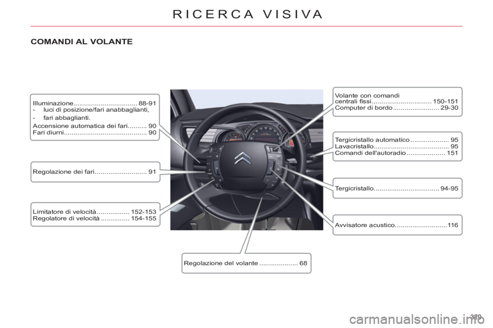 CITROEN C5 2012  Libretti Di Uso E manutenzione (in Italian) 329 
RICERCA VISIVA
  Illuminazione................................. 88-91 
   
 
-   luci di posizione/fari anabbaglianti, 
   
-  fari abbaglianti.  
  Accensione automatica dei fari.......... 90 
 