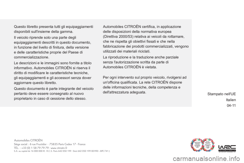 CITROEN C5 2012 Libretti Di Uso E manutenzione (in Italian) 04-11
Questo libretto presenta tutti gli equipaggiamenti
disponibili sullinsieme della gamma.
Il veicolo riprende solo una parte degli
equipaggiamenti descritti in questo documento,
in funzio CITROEN C5 2012 Libretti Di Uso E manutenzione (in Italian) 04-11
Questo libretto presenta tutti gli equipaggiamenti
disponibili sullinsieme della gamma.
Il veicolo riprende solo una parte degli
equipaggiamenti descritti in questo documento,
in funzio