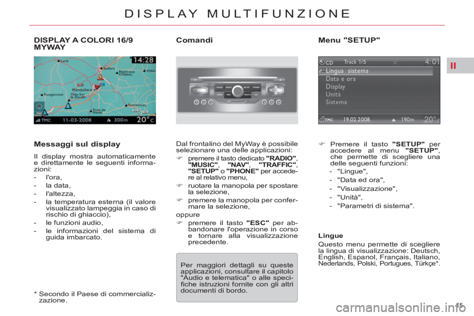 CITROEN C5 2012  Libretti Di Uso E manutenzione (in Italian) II
45 
DISPLAY MULTIFUNZIONE
   
 
 
 
 
 
 
 
 
 
DISPLAY A COLORI 16/9 
MYWAY 
   
Messaggi sul display 
 
Il display mostra automaticamente 
e direttamente le seguenti informa-
zioni: 
   
 
-  lo