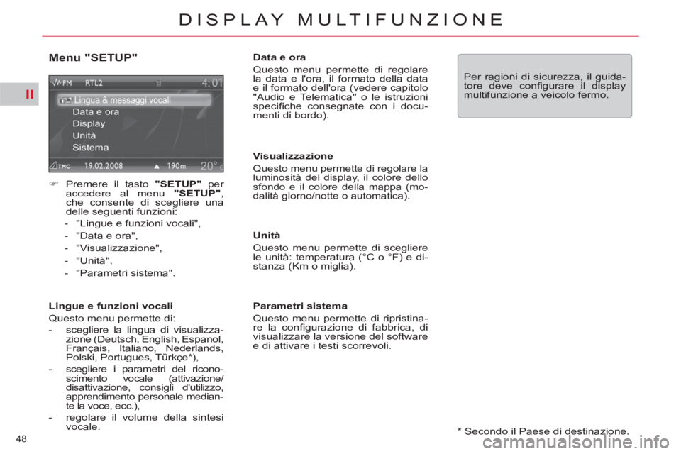 CITROEN C5 2012  Libretti Di Uso E manutenzione (in Italian) II
48 
DISPLAY MULTIFUNZIONE
   
*  
 Secondo il Paese di destinazione.  
 
 
Menu "SETUP" 
 
 
 
�) 
  Premere il tasto  "SETUP" 
 per 
accedere al menu  "SETUP" 
, 
che consente di scegliere una 
de