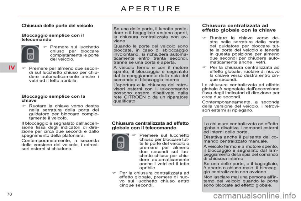 CITROEN C5 2012  Libretti Di Uso E manutenzione (in Italian) IV
70 
APERTURE
   
Bloccaggio semplice con la 
chiave 
   
 
�) 
  Ruotare la chiave verso destra 
nella serratura della porta del 
guidatore per bloccare comple-
tamente il veicolo.  
  Il bloccaggi