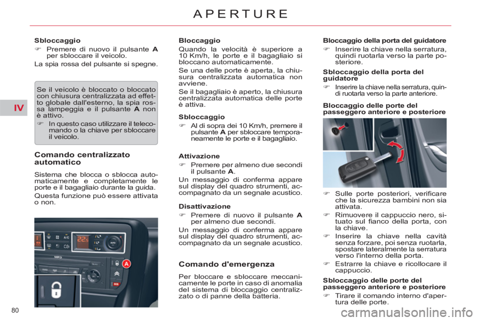 CITROEN C5 2012  Libretti Di Uso E manutenzione (in Italian) IV
80 
APERTURE
   
Sbloccaggio 
   
 
�) 
  Premere di nuovo il pulsante  A 
 
per sbloccare il veicolo.  
  La spia rossa del pulsante si spegne. 
  Se il veicolo è bloccato o bloccato 
con chiusur