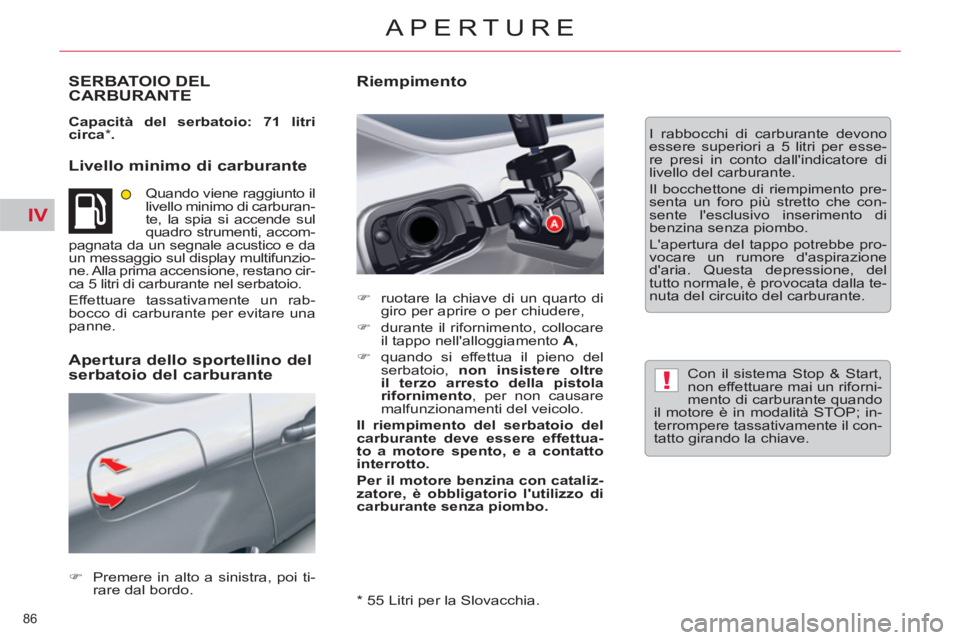 CITROEN C5 2012  Libretti Di Uso E manutenzione (in Italian) IV
!
86 
APERTURE
   
 
 
 
 
 
 
 
 
 
 
 
 
 
 
 
 
 
 
 
 
 
 
 
 
 
SERBATOIO DEL 
CARBURANTE 
   
Capacità del serbatoio: 71 litri 
circa 
 
*  
. 
 
 
 
Livello minimo di carburante 
 
Quando v