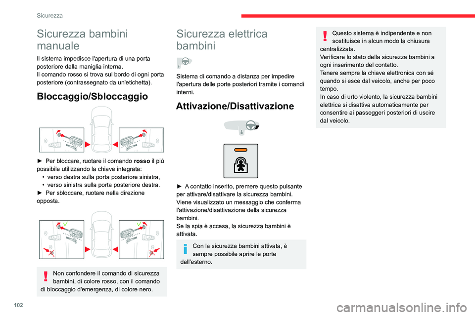 CITROEN C5 AIRCROSS 2022  Libretti Di Uso E manutenzione (in Italian) 102
Sicurezza
Sicurezza bambini 
manuale
Il sistema impedisce l'apertura di una porta 
posteriore dalla maniglia interna.
Il comando rosso si trova sul bordo di ogni porta 
posteriore (contrassegn