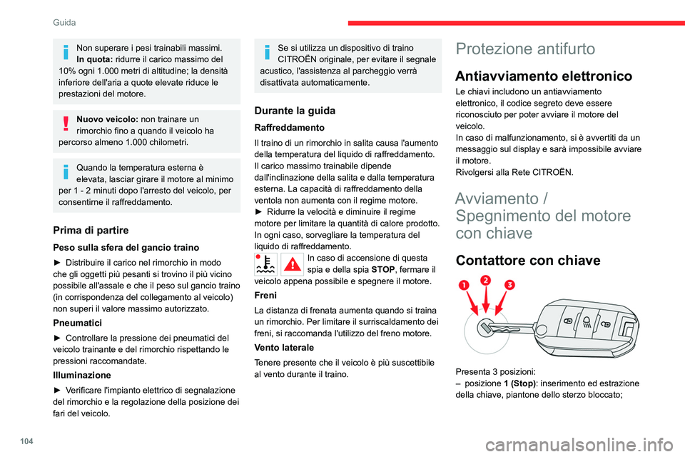 CITROEN C5 AIRCROSS 2022  Libretti Di Uso E manutenzione (in Italian) 104
Guida
– posizione 2 (Contatto): piantone dello 
sterzo sbloccato, inserimenti del contatto, 
preriscaldamento Diesel, avviamento motore;
– posizione  3 (Avviamento).
Evitare di agganciare un o
