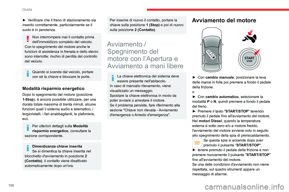 CITROEN C5 AIRCROSS 2022  Libretti Di Uso E manutenzione (in Italian) 106
Guida
In alcuni casi, un messaggio avvisa il guidatore 
che è necessario ruotare leggermente il volante 
tenendo premuto il pulsante ”START/STOP" per 
facilitare lo sbloccaggio del piantone