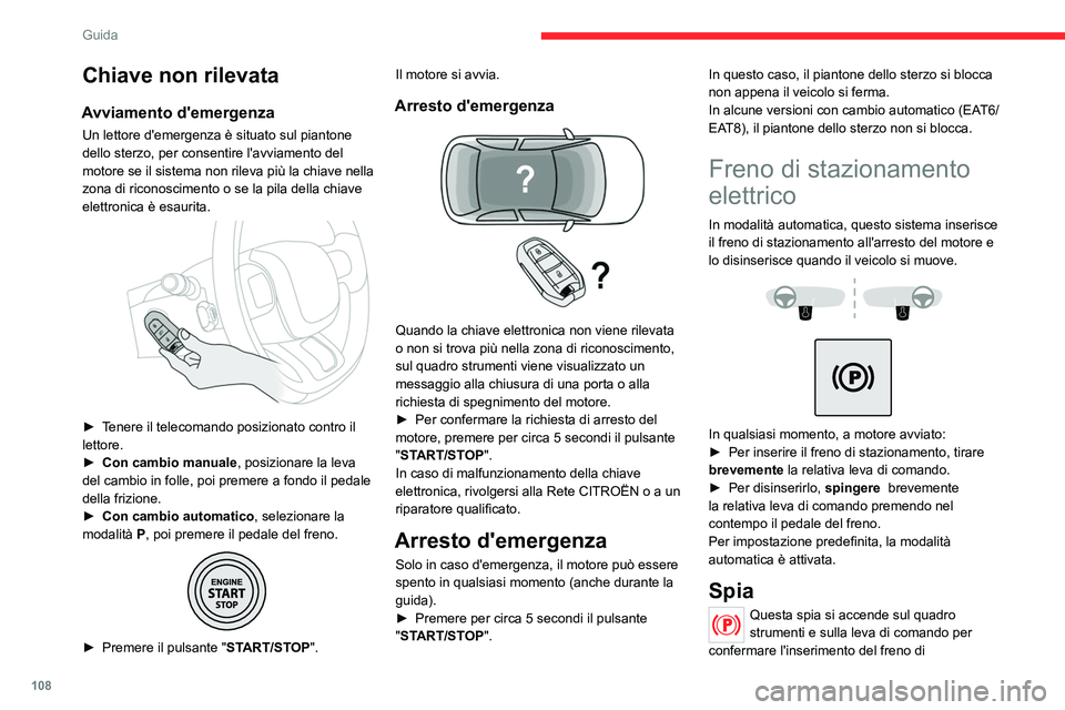 CITROEN C5 AIRCROSS 2022  Libretti Di Uso E manutenzione (in Italian) 108
Guida
stazionamento, accompagnata dalla 
visualizzazione del messaggio "Freno di 
stazionamento inserito".
La spia si spegne per confermare il rilascio 
del freno di stazionamento, accompa